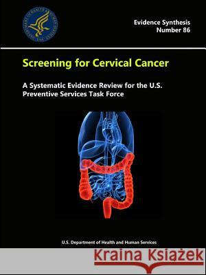 Screening for Cervical Cancer: A Systematic Evidence Review for the U.S. Preventive Services Task Force - Evidence Synthesis (Number 86) Department of Health and Human Services 9781329660243 Lulu.com