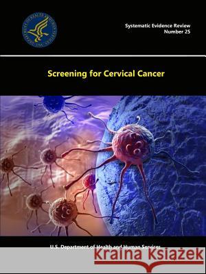 Screening for Cervical Cancer - Systematic Evidence Review (Number 25) U.S. Department of Health and Human Services 9781329660335 Lulu.com