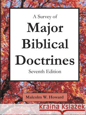 A Survey of Major Biblical Doctrines: Seventh Edition Malcolm Howard 9781329662520