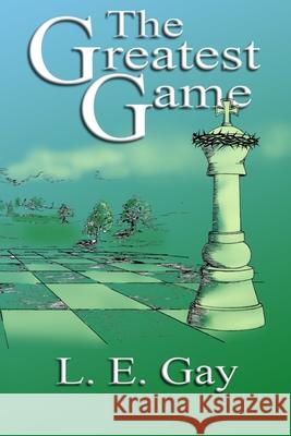 The Greatest Game L. E. Gay L. E. Gay 9781329666788 L. E. Gay