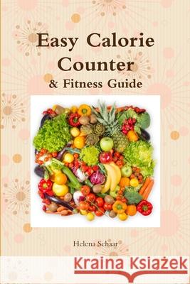 Easy Calorie Counter & Fitness Guide Helena Schaar 9781329669406