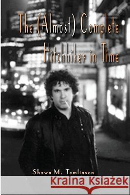 The (Almost) Complete Hitchhiker in Time Shawn M. Tomlinson 9781329674608