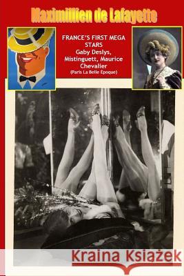 France's First Mega Stars: Gaby Deslys, Mistinguett, Maurice Chevalier. 9th Edition Maximillien D 9781329682078 Lulu.com