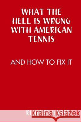 What the Hell Is Wrong with American Tennis Richard Hasse 9781329685420