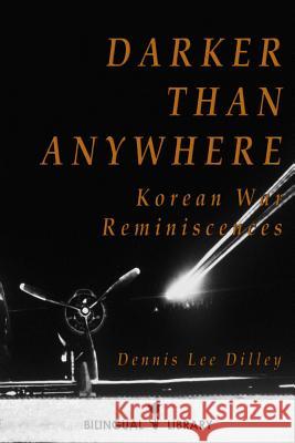 Darker Than Anywhere: Korean War Reminiscences Dennis Dilley 9781329686809 Lulu.com