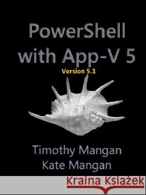Power Shell with App - V 5.1 Timothy Mangan 9781329694132