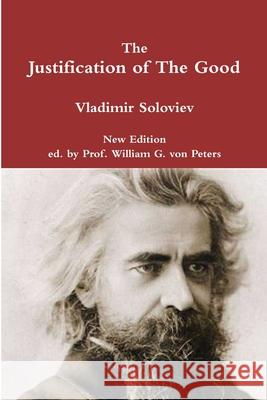 The Justification of the Good Soloviev, Vladimir, William Von Peters 9781329698925 Lulu.com
