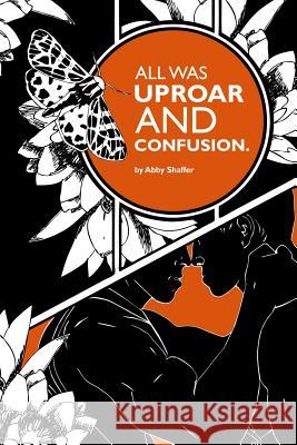 All Was Uproar and Confusion. Abby Shaffer 9781329700413 Lulu.com