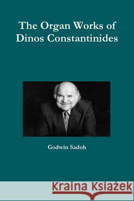 The Organ Works of Dinos Constantinides Godwin Sadoh 9781329700543 Lulu.com