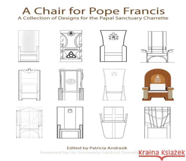 A Chair for Pope Francis: A Collection of Designs for the Papal Sanctuary and Charrette Andrasik, Patricia 9781329701199 Catholic University of America Press