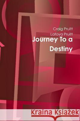 Journey to a Destiny Craig Pruitt, Latoya Pruitt 9781329702714
