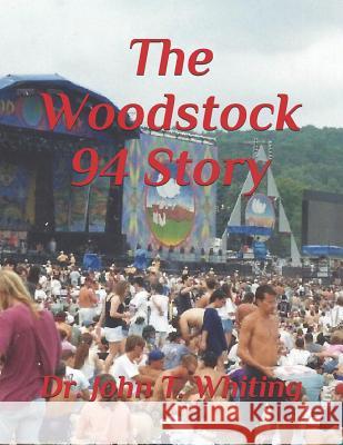 The Woodstock 94 Story: The 25th Anniversary of the Woodstock Music Festival John T. Whiting 9781329703391