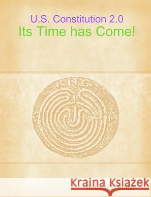 U. S. Constitution 2.0-Its Time has Come! Robert G. Butler 9781329713918