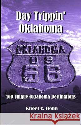 Day Trippin' Oklahoma: 100 Unique Oklahoma Destinations Knoel Honn 9781329715424 Lulu.com