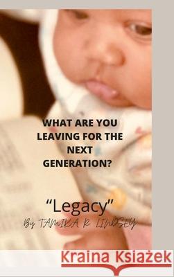 What Are You Leaving for the Next Generation: Legacy Tamika Lindsey 9781329720992