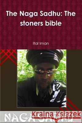 The Naga Sadhu: The stoners bible Ital Iman 9781329721272 Lulu.com