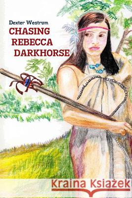 Chasing Rebecca Darkhorse Dexter Westrum 9781329722026