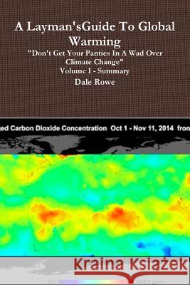 A Layman's Guide to Global Warming Volume I Dale Rowe 9781329733183 Lulu.com