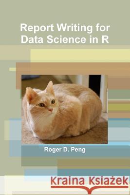 Report Writing for Data Science in R Roger Peng 9781329733640