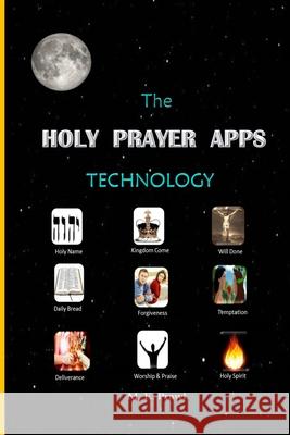 The HOLY PRAYER APPS Technology M. E. Prawl 9781329737501 Lulu.com