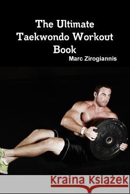 The Ultimate Taekwondo Workout Book Marc Zirogiannis 9781329741669 Lulu.com