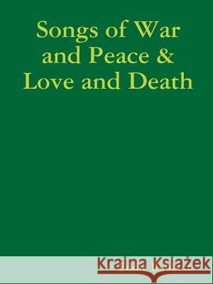 Songs of War and Peace & Love and Death Eddie Robbert 9781329742055 Lulu.com