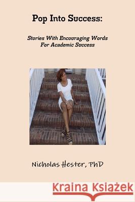 Pop Into Success: Stories With Encouraging Words For Academic Success Hester, Nicholas 9781329749313 Lulu.com