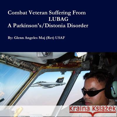 Combat Veteran Suffering From LUBAG Glenn Angeles 9781329750364