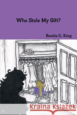 Who Stole My Gift? Bonita G. King 9781329751156