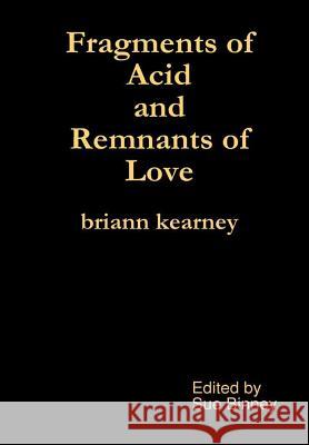 Fragments of Acid and Remnants of Love Briann Kearney 9781329751385 Lulu.com