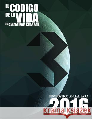 El Código de la Vida #3 Pronóstico Anual Para 2016 Charran, Swami Ram 9781329759312 Lulu.com