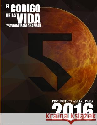 El Código de la Vida #5 Pronóstico Anual Para 2016 Charran, Swami Ram 9781329759459 Lulu.com