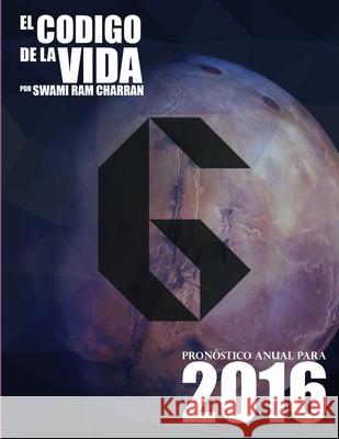 El Código de la Vida #6 Pronóstico Anual Para 2016 Charran, Swami Ram 9781329759497 Lulu.com