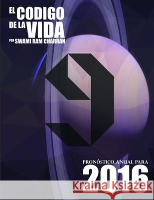 El Código de la Vida #9 Pronóstico Anual Para 2016 Charran, Swami Ram 9781329759572 Lulu.com