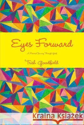 Eyes Forward - A Personal Journey Through Grief Trish Goodfield 9781329760462