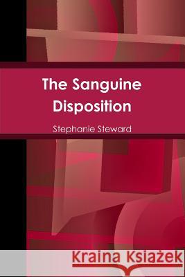 The Sanguine Disposition Stephanie Steward 9781329761865 Lulu.com
