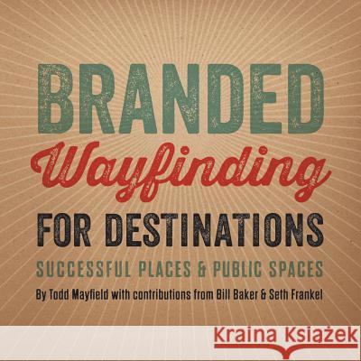 Branded Wayfinding for Destinations Todd Mayfield 9781329766334