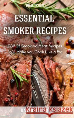 Smoker Recipes: Essential TOP 25 Smoking Meat Recipes that Will Make you Cook Like a Pro Hinkle, Daniel 9781329778030 Lulu.com