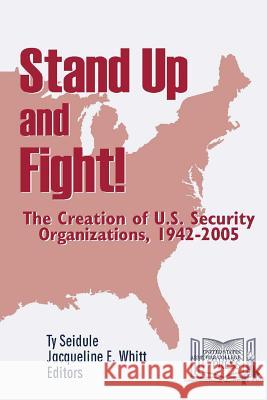 Stand Up and Fight! The Creation of U.S. Security Organizations, 1942-2005 Seidule, Ty 9781329780996 Lulu.com