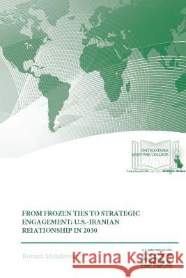 From Frozen Ties To Strategic Engagement: U.S.-Iranian Relationship In 2030 Muzalevsky, Roman 9781329781023 Lulu.com