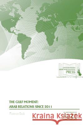 The Gulf Moment: Arab Relations Since 2011 Florence Gaub Strategic Studies Institute U. S. Arm 9781329781207 Lulu.com