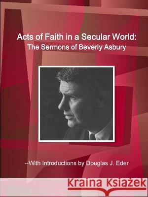 Acts of Faith in a Secular World: the Sermons of Beverly Asbury Douglas Eder 9781329781962