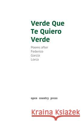 Verde Que Te Quiero Verde: Poems After Federico Garcia Lorca Natalie Peeterse 9781329782815 Lulu.com