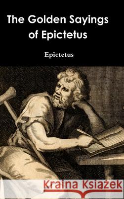 The Golden Sayings of Epictetus Epictetus 9781329784079