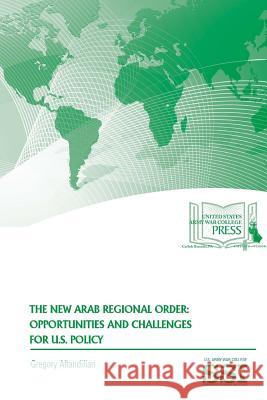 The New Arab Regional Order: Opportunities and Challenges For U.S. Policy Aftandilian, Gregory 9781329784468 Lulu.com