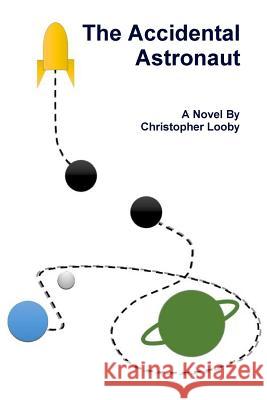 The Accidental Astronaut Christopher Looby 9781329785687 Lulu.com