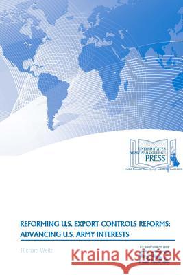 Reforming U.S. Export Controls Reforms: Advancing U.S. Army Interests Richard Weitz Strategic Studies Institute U. S. Arm 9781329786134
