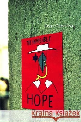 The Invisible Hope Jason Greendyk 9781329790858 Lulu.com