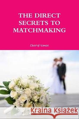 The Direct Secrets to Matchmaking Cheryl Vance 9781329798205