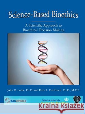 Science Based Bioethics 4th Edition Ruth Fischbach, John D. Loike 9781329799547